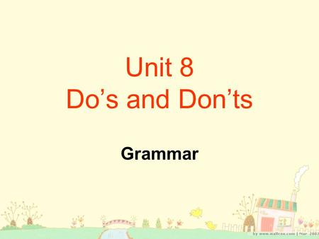 Unit 8 Do’s and Don’ts Grammar.