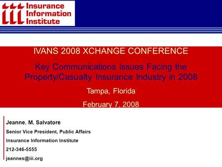 IVANS 2008 XCHANGE CONFERENCE Key Communications Issues Facing the Property/Casualty Insurance Industry in 2008 Tampa, Florida February 7, 2008 Jeanne.