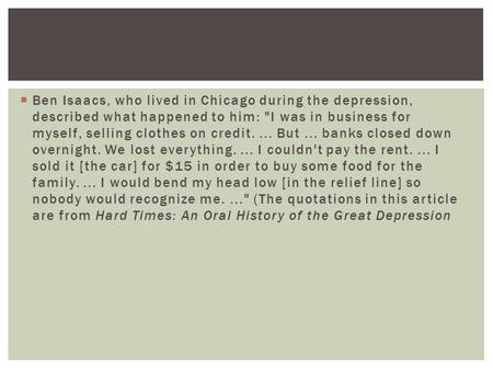 Ben Isaacs, who lived in Chicago during the depression, described what happened to him: I was in business for myself, selling clothes on credit. ... But.