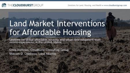 Solutions for Land, Housing, and Health ● www.cloudburstgroup.com Land Market Interventions for Affordable Housing Lessons for global affordable housing.