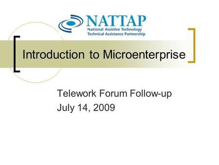 Introduction to Microenterprise Telework Forum Follow-up July 14, 2009.