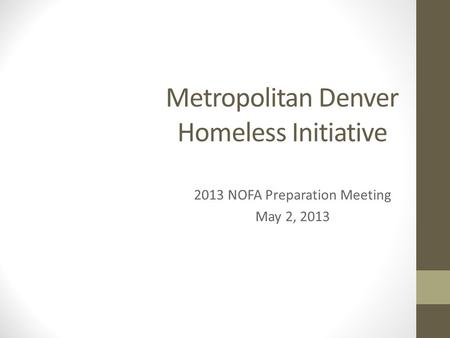 Metropolitan Denver Homeless Initiative 2013 NOFA Preparation Meeting May 2, 2013.