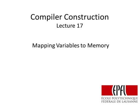 Compiler Construction Lecture 17 Mapping Variables to Memory.