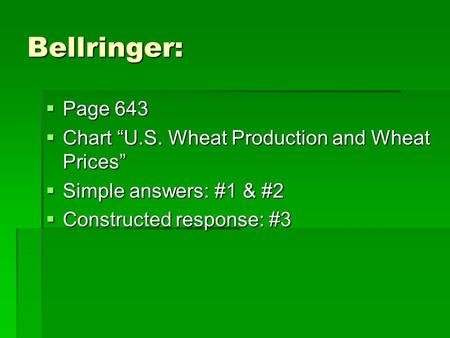 Bellringer:  Page 643  Chart “U.S. Wheat Production and Wheat Prices”  Simple answers: #1 & #2  Constructed response: #3.