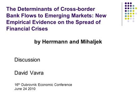 The Determinants of Cross-border Bank Flows to Emerging Markets: New Empirical Evidence on the Spread of Financial Crises by Herrmann and Mihaljek Discussion.