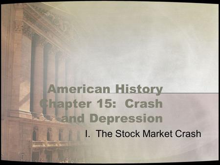 American History Chapter 15: Crash and Depression I. The Stock Market Crash.