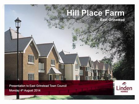 Hill Place Farm East Grinstead Presentation to East Grinstead Town Council Monday 4 th August 2014.