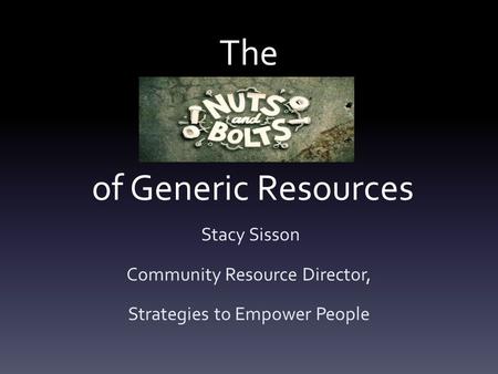 The of Generic Resources Stacy Sisson Community Resource Director, Strategies to Empower People.
