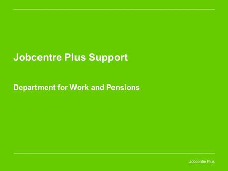 Jobcentre Plus Jobcentre Plus Support Department for Work and Pensions.