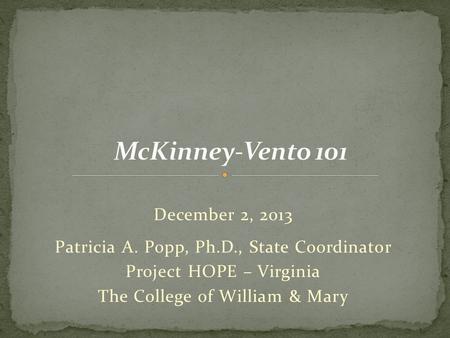 December 2, 2013 Patricia A. Popp, Ph.D., State Coordinator Project HOPE – Virginia The College of William & Mary.