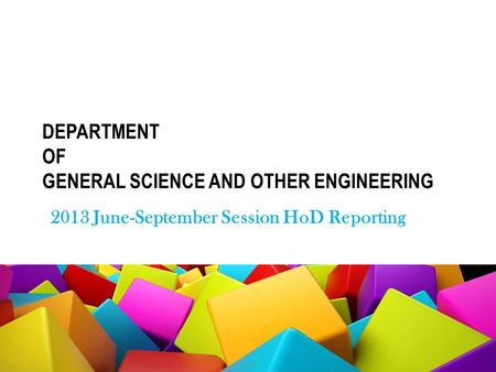 DEPARTMENT OF GENERAL SCIENCE AND OTHER ENGINEERING 2013 June-September Session HoD Reporting.