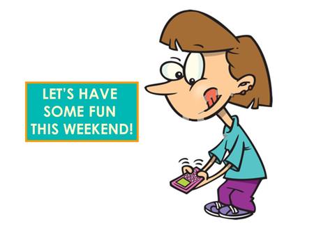 LET’S HAVE SOME FUN THIS WEEKEND!. THIS WEEKEND Lina, let’s go to the movies this weekend! Mmm…I prefer going to the funfair Jeff FUNFAIR MOVIES.