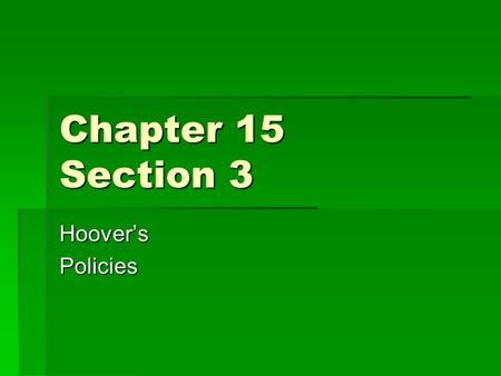 Chapter 15 Section 3 Hoover’s Policies.