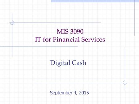 MIS 3090 IT for Financial Services Digital Cash September 4, 2015.