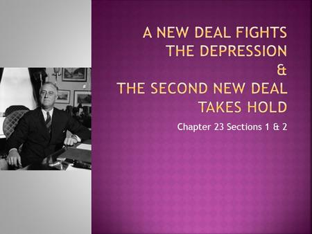 A New Deal Fights the Depression & The Second New Deal Takes Hold