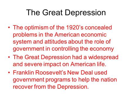 The Great Depression The optimism of the 1920’s concealed problems in the American economic system and attitudes about the role of government in controlling.