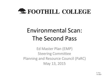 Environmental Scan: The Second Pass Ed Master Plan (EMP) Steering Committee Planning and Resource Council (PaRC) May 13, 2015 E. Kuo FH IR&P.