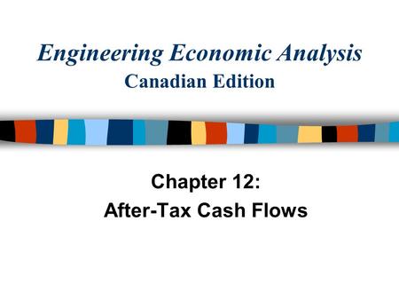 Engineering Economic Analysis Canadian Edition Chapter 12: After-Tax Cash Flows.