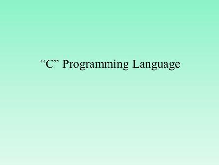 “C” Programming Language What is language ? Language is medium of communication. If two persons want to communicate with each other, they have to use.