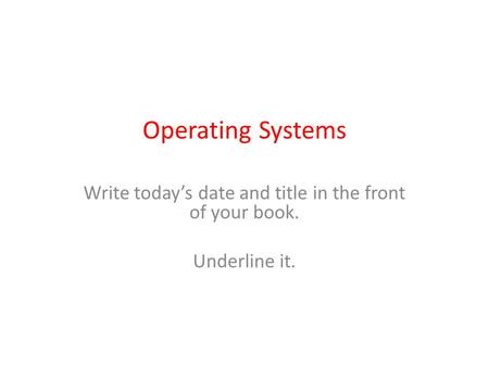 Write today’s date and title in the front of your book. Underline it.