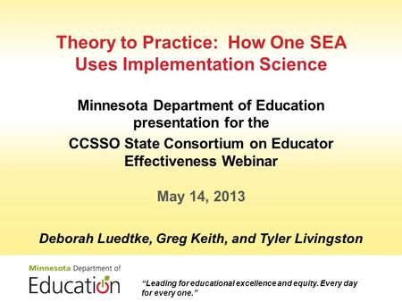 Theory to Practice: How One SEA Uses Implementation Science Minnesota Department of Education presentation for the CCSSO State Consortium on Educator Effectiveness.