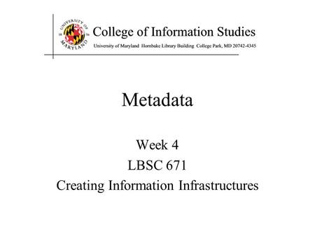 Metadata Week 4 LBSC 671 Creating Information Infrastructures.