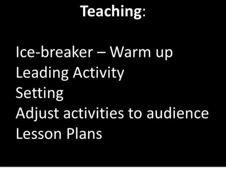 Teaching: Ice-breaker – Warm up Leading Activity Setting Adjust activities to audience Lesson Plans Teaching: Ice-breaker – Warm up Leading Activity Setting.