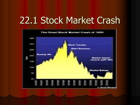 22.1 Stock Market Crash. The Market Crashes Early 1928 Dow Jones climbed to 191. Early 1928 Dow Jones climbed to 191. By Sept. 3, 1929 it reached all.