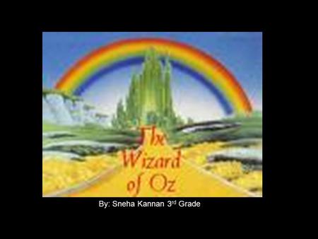 By: Sneha Kannan 3 rd Grade. The Wizard of OZ by L. Frank Baum Project of Sneha Kannan Third Grade 2008-2009.