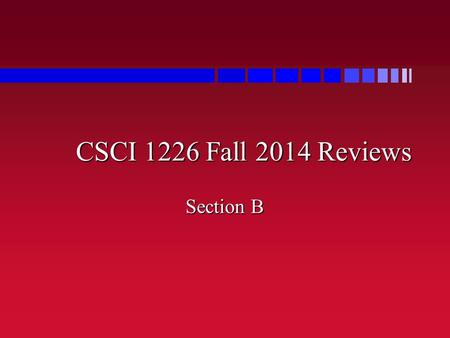 CSCI 1226 Fall 2014 Reviews Section B. Computers  Types of computers:  Personal computers  Embedded systems  Servers  Hardware:  I/O devices: mice,