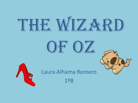 The Wizard of Oz Laura Alhama Romero 1ºB. Once upon a time…