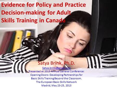 Evidence for Policy and Practice Decision-making for Adult Skills Training in Canada Satya Brink, Ph.D. Presented at 2013 Annual.