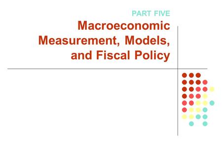 PART FIVE Macroeconomic Measurement, Models, and Fiscal Policy.