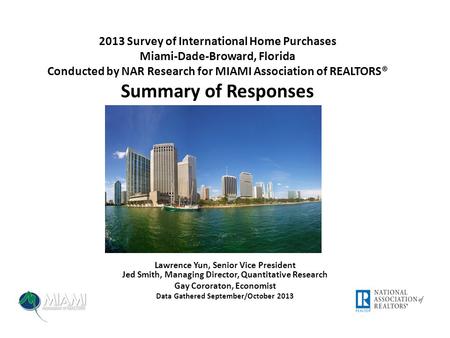 2013 Survey of International Home Purchases Miami-Dade-Broward, Florida Conducted by NAR Research for MIAMI Association of REALTORS® Summary of Responses.