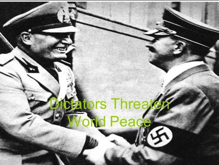 Dictators Threaten World Peace. Failures of the World War I Peace Settlement Treaty of Versailles did not create a “just and secure peace” Germans didn’t.