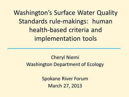 Washington’s Surface Water Quality Standards rule-makings: human health-based criteria and implementation tools Cheryl Niemi Washington Department of Ecology.
