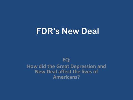 FDR’s New Deal EQ: How did the Great Depression and New Deal affect the lives of Americans?
