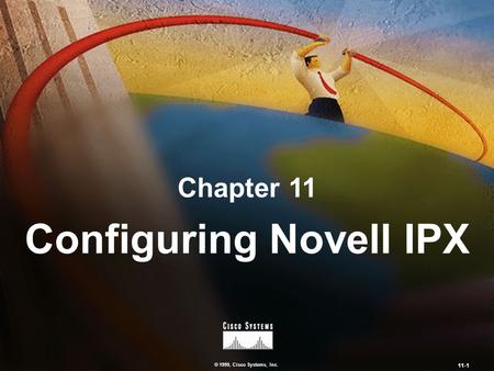 © 1999, Cisco Systems, Inc. 11-1 Chapter 11 Configuring Novell IPX.