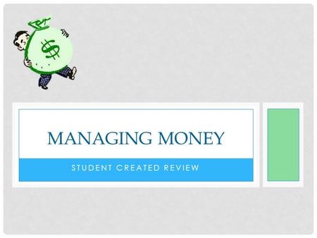 STUDENT CREATED REVIEW MANAGING MONEY. SPENDING STYLES Present-Oriented Future-Oriented Buying things now instead of waiting Don’t plan and save as much.
