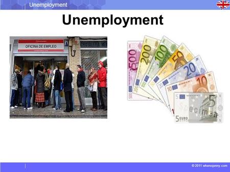 © 2011 wheresjenny.com Unemployment. © 2011 wheresjenny.com Unemployment NEWS Euro zone unemployment reaches all-time high.  The eurozone’s stagnant.