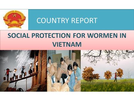 COUNTRY REPORT SOCIAL PROTECTION FOR WORMEN IN VIETNAM.