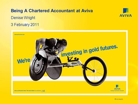 © Aviva plc Being A Chartered Accountant at Aviva Denise Wright 3 February 2011.