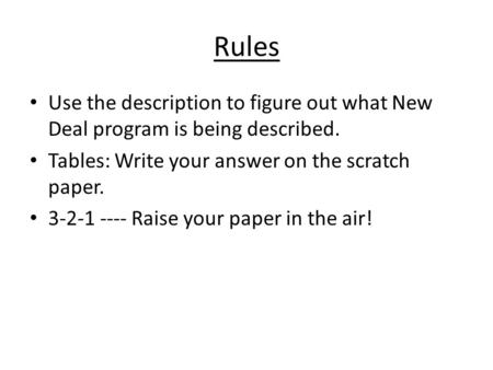 Rules Use the description to figure out what New Deal program is being described. Tables: Write your answer on the scratch paper. 3-2-1 ---- Raise your.