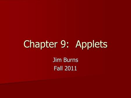 Chapter 9: Applets Jim Burns Fall 2011. Outline Learn about applets Learn about applets Write an HTML doc to host an applet Write an HTML doc to host.