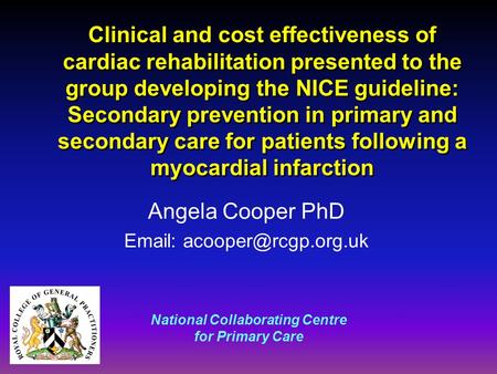 National Collaborating Centre for Primary Care Clinical and cost effectiveness of cardiac rehabilitation presented to the group developing the NICE guideline: