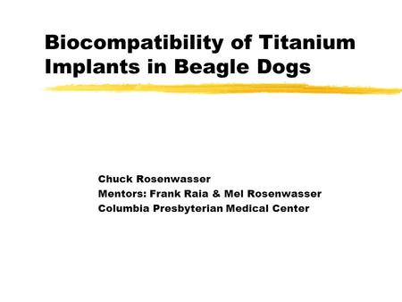Biocompatibility of Titanium Implants in Beagle Dogs Chuck Rosenwasser Mentors: Frank Raia & Mel Rosenwasser Columbia Presbyterian Medical Center.