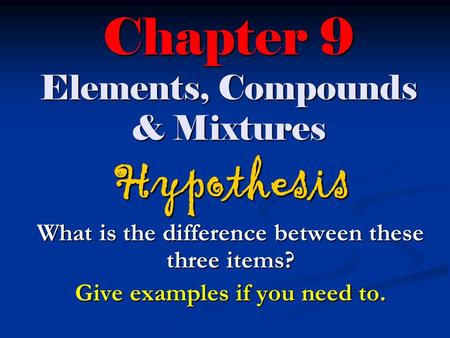 Chapter 9 Elements, Compounds & Mixtures