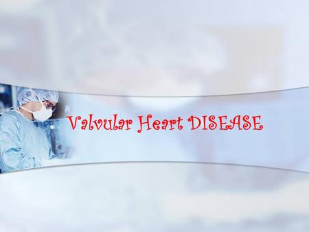 Valvular Heart DISEASE