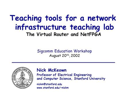 Aug 20 th, 2002 Sigcomm Education Workshop 1 Teaching tools for a network infrastructure teaching lab The Virtual Router and NetFPGA Sigcomm Education.