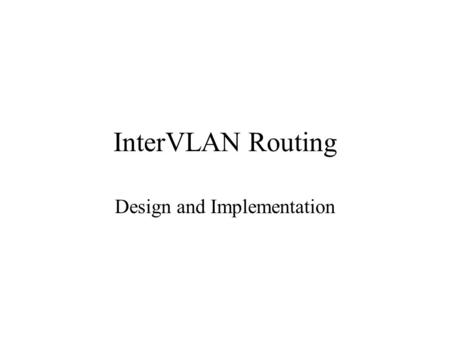 InterVLAN Routing Design and Implementation. What Routers Do Intelligent, dynamic routing protocols for packet transport Packet filtering capabilities.